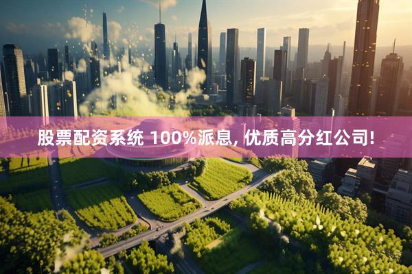 股票配资系统 100%派息, 优质高分红公司!